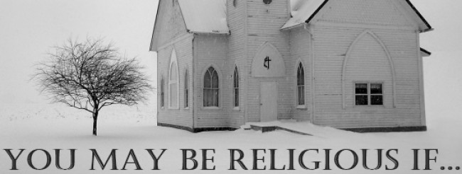 You May Be Religious If…
