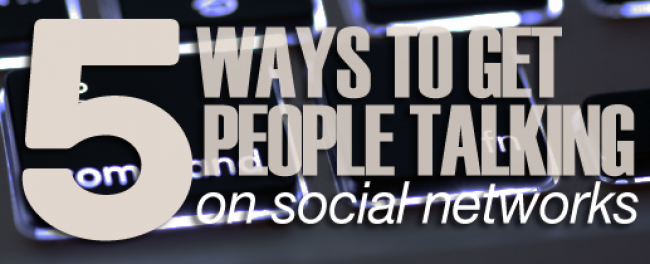 5 Ways to Get People Talking on Social Networks