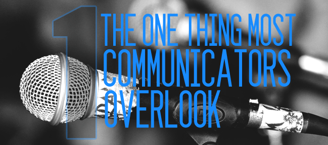The One Key Thing Most Communicators Overlook