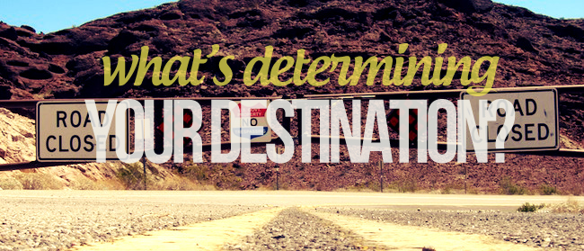 What’s Determining Your Destination?
