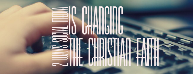 2 Ways Social Media is Changing the Christian Faith