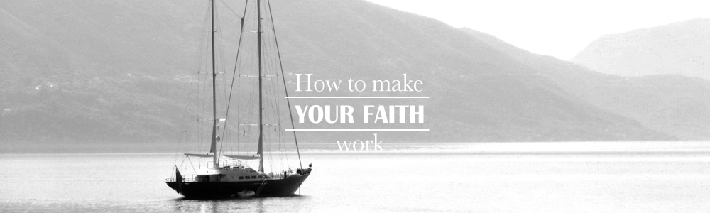 How to Make Your Faith Work