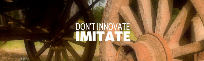 Don’t Innovate, Imitate