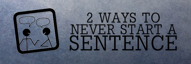 2 Ways to Never Start A Sentence