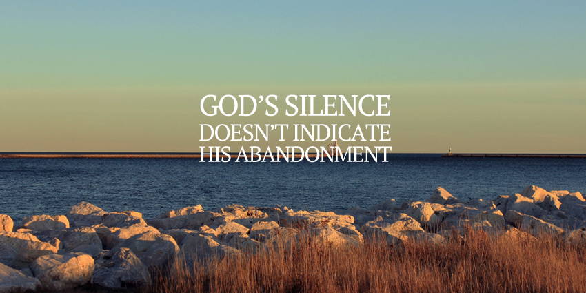 God’s Silence Doesn’t Indicate His Abandonment
