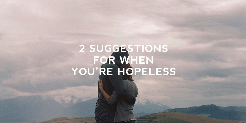 2 Suggestions For When You’re Hopeless