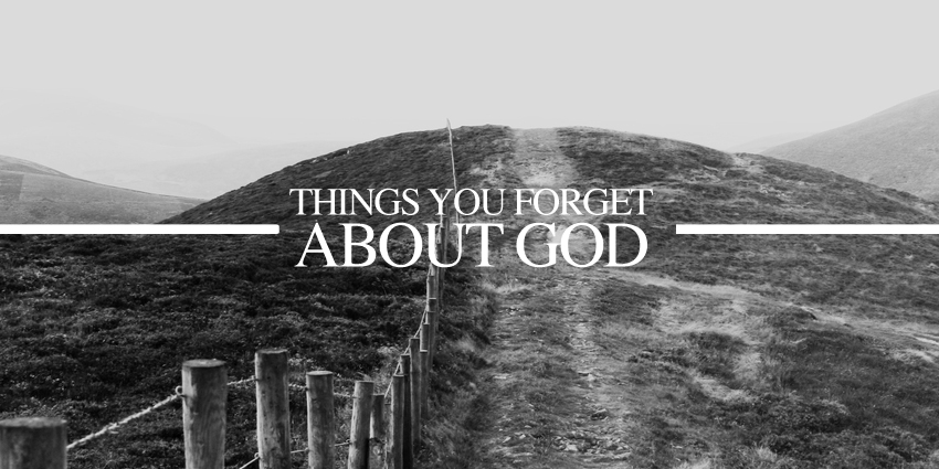 2 Things You Forget About God