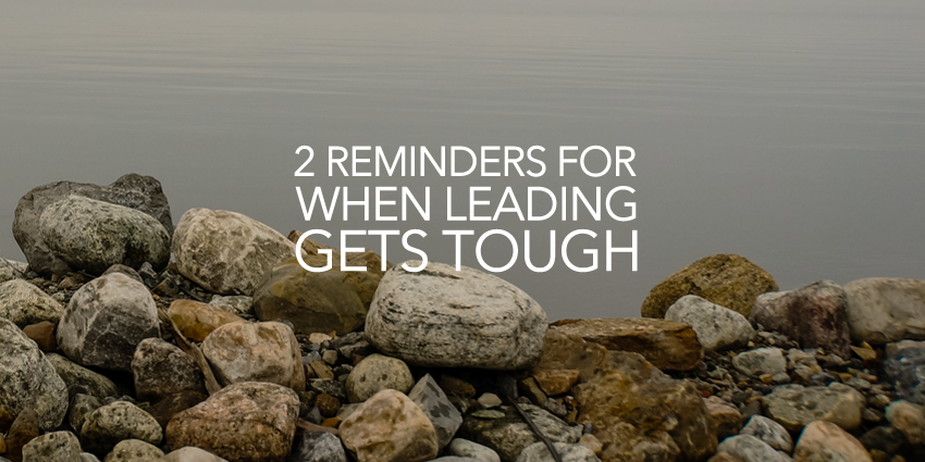 2 Reminders For When Leading Gets Tough