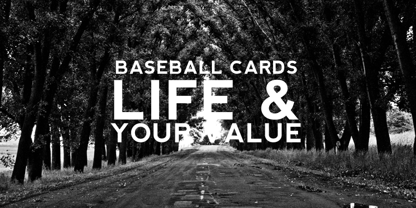 Baseball Cards, Life, & Value