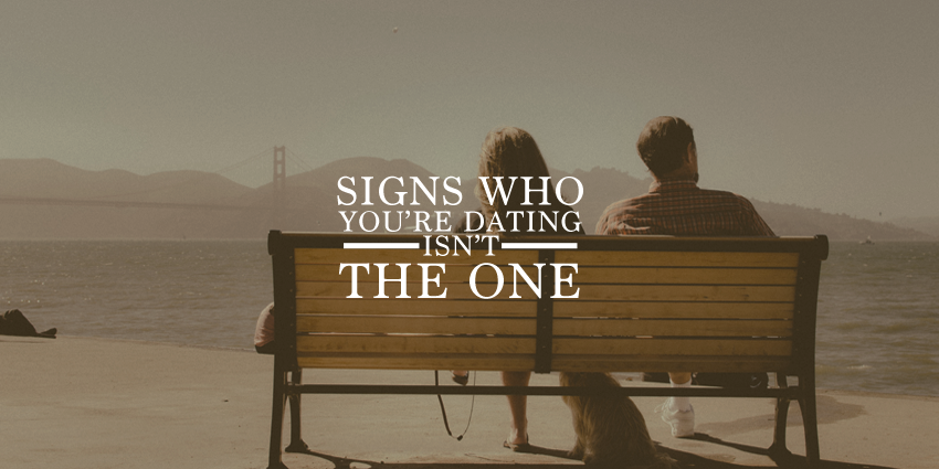 4 Signs Who You’re Dating Isn’t The One