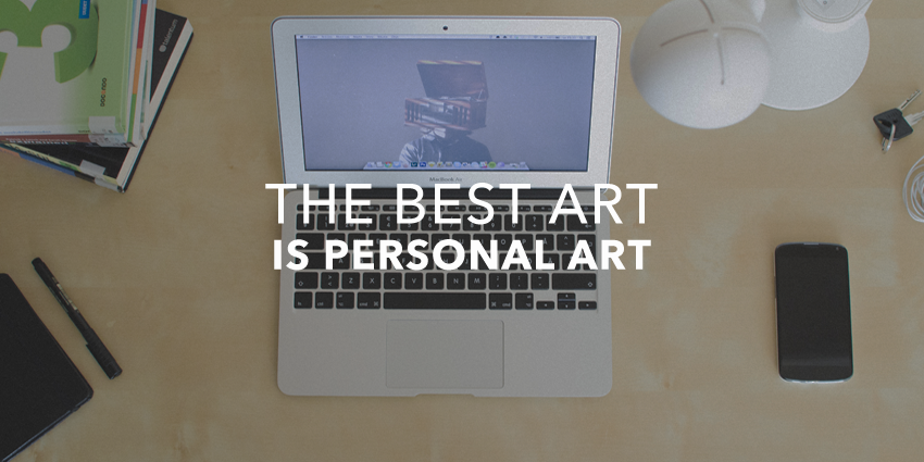 The Best Art Is Personal Art