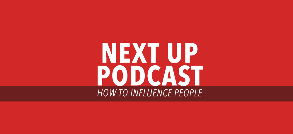 Next Up Podcast: How to Influence People