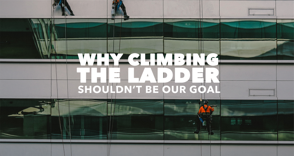 Young Leader: Climbing The Ladder Shouldn’t Be Your Goal, Here’s Why