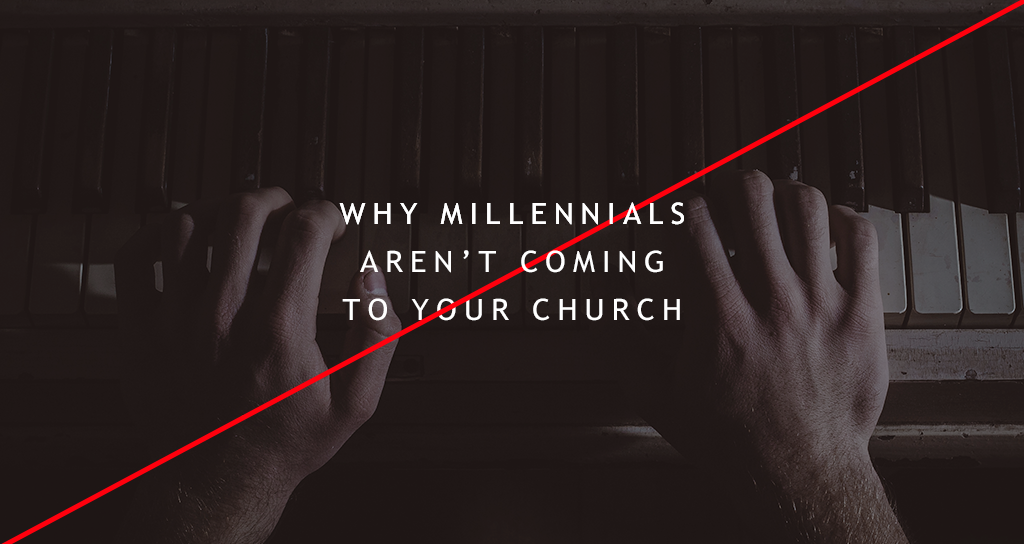 3 Reasons Millennials Aren’t Coming to Your Church