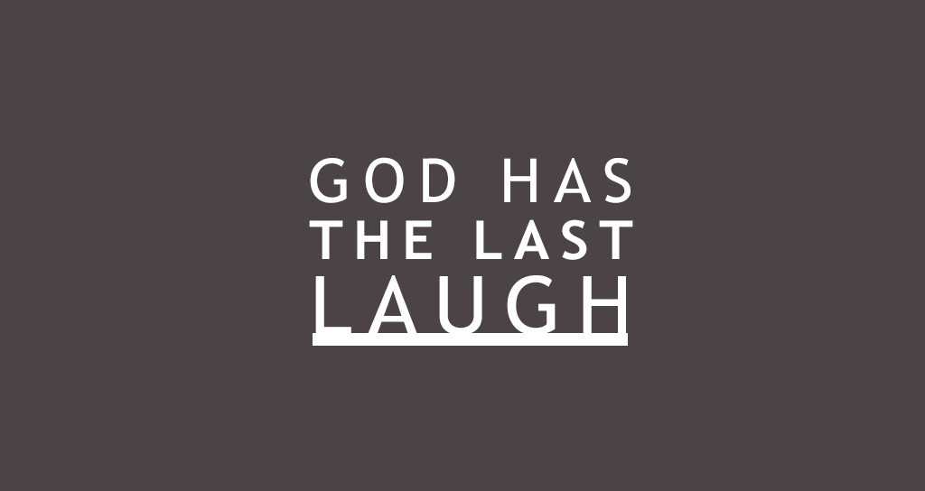 God Has The Last Laugh