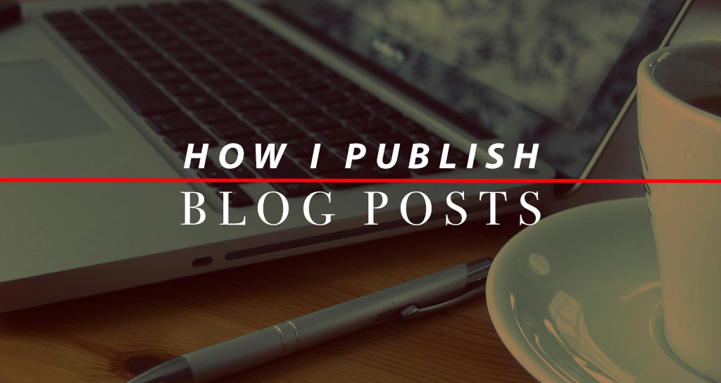 My Process For Publishing New Blog Posts And Making Images