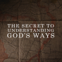Here’s The Secret To Understanding God’s Ways