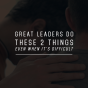 Great Leaders Do These 2 Things, Even When It’s Difficult