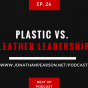 Podcast: Plastic vs. Leather Leadership