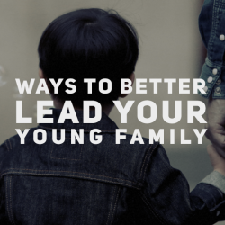 3 Ways to Better Lead Your Young Family