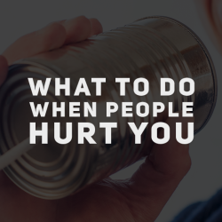 What To Do When People Hurt You