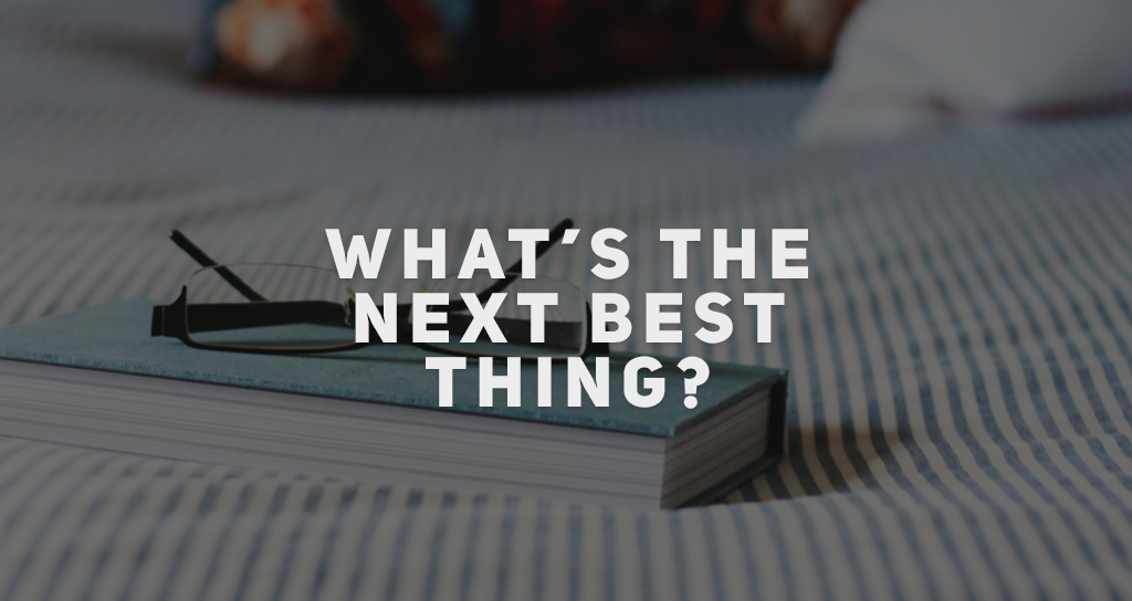 What’s the Next Best Thing?