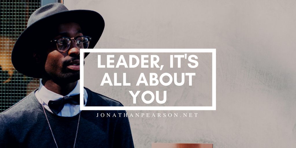 Leader, It’s All About You