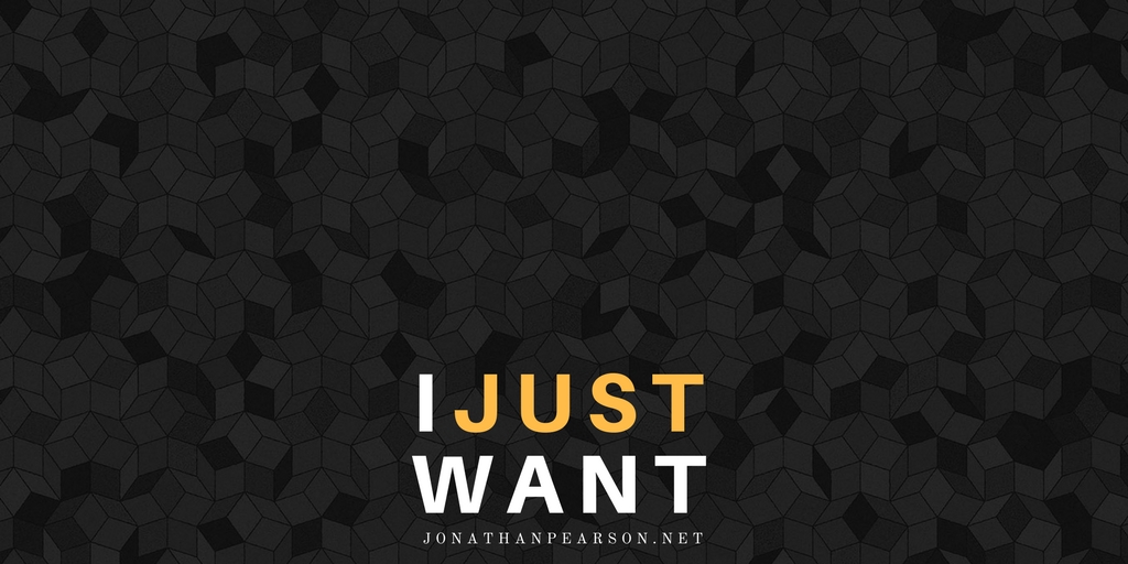 I Just Want…