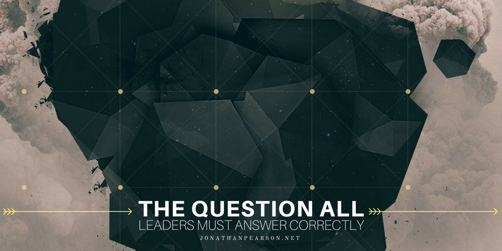 The Question All Leaders Must Answer Correctly