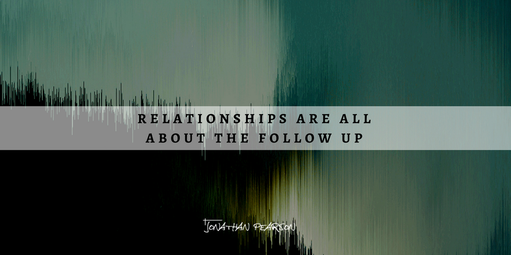Relationships Are All About the Follow Up