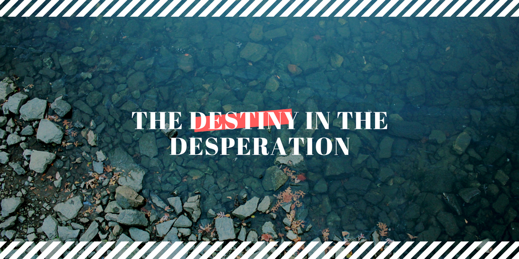 The Destiny in the Desperation