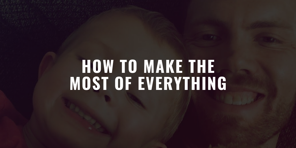 How to Make the Most of Everything