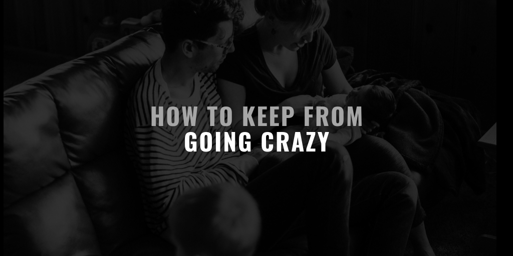 How to Keep From Going Crazy